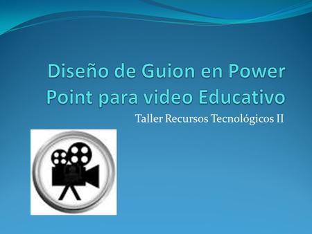 Taller Recursos Tecnológicos II. Primero, hay que tener claros algunos puntos: ¿Qué quiero decir? ¿A quién se lo voy a decir? ¿Cómo se lo voy a decir?