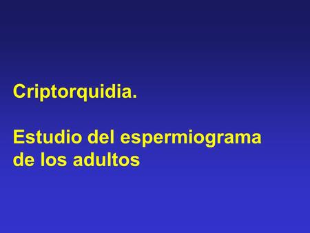 Criptorquidia. Estudio del espermiograma de los adultos.