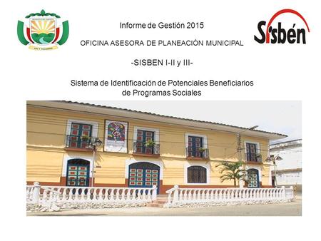 Informe de Gestión 2015 OFICINA ASESORA DE PLANEACIÓN MUNICIPAL -SISBEN I-II y III- Sistema de Identificación de Potenciales Beneficiarios de Programas.
