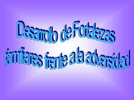 Desarrollo de Fortalezas familiares frente a la adversidad