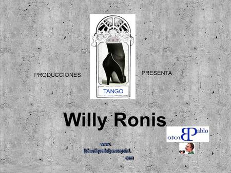 PRODUCCIONES PRESENTA TANGO Willy Ronis Willy Ronis (nacido el 14 de agosto de 1910 en Paris), es un fotógrafo francés quien retrató en vida la post-guerra.