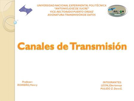 UNIVERSIDAD NACIONAL EXPERIMENTAL POLITÉCNICA “ANTONIO JOSÉ DE SUCRE” VICE-RECTORADO PUERTO ORDAZ ASIGNATURA: TRANSMISIÓN DE DATOS INTEGRANTES: LEON,