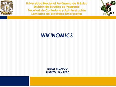 ISRAEL HIDALGO ALBERTO NAVARRO WIKINOMICS Universidad Nacional Autónoma de México División de Estudios de Posgrado Facultad de Contaduría y Administración.
