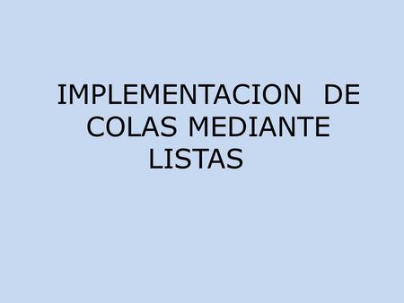 IMPLEMENTACION DE COLAS MEDIANTE LISTAS