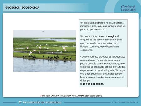 Oxford University Press España, S.A. © PRESIONE LA BARRA ESPACIADORA PARA AVANZAR EN LOS CONTENIDOS Un ecosistema terrestre no es un sistema inmutable,
