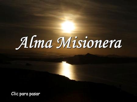 Alma Misionera Alma Misionera Las misiones es comunicar el Amor de Dios. Papa Benedicto XVI Las misiones es comunicar el Amor de Dios. Papa Benedicto.
