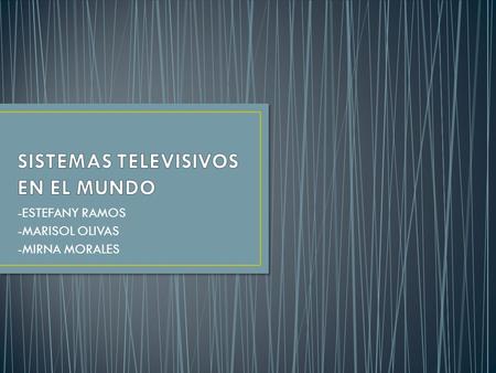 -ESTEFANY RAMOS -MARISOL OLIVAS -MIRNA MORALES. En la década de los 40 solo existía televisión monocromática (Blanco y negro). La señal de video transmitida.