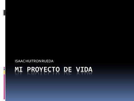 ISAAC HUITRON RUEDA Mi proyecto de vida.