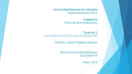Universidad Nacional de Colombia Departamento de Física   Asignatura Física de Semiconductores     Tarea No 2 FUNCIONES ESTADÍSTICAS DE DISTRIBUCIÓN  