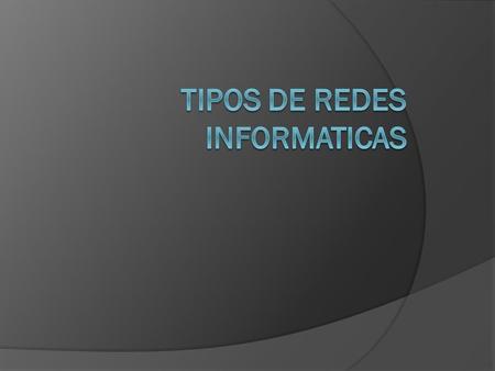 TIPOS DE REDES INFORMATICAS