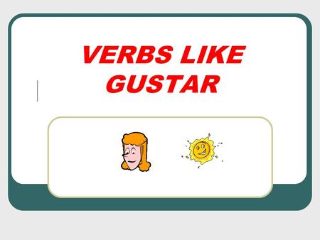 VERBS LIKE GUSTAR. Review: GUSTAR *Remember that the verb GUSTAR is not used like other verbs. You don’t conjugate GUSTAR into each form like you normally.