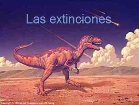 ¿QUÉ ES UNA EXTINCIÓN? Una extinción es la desaparición de todos los miembros de una especie o un grupo de taxones. Se considera extinta a una especie.