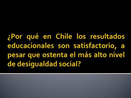  Chile se cuenta entre los países del mundo que ostentan un alto Índice de Desarrollo Educacional. Esta posición se debe, ante todo, a la fuerte ampliación.