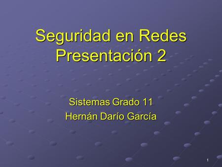 1 Seguridad en Redes Presentación 2 Sistemas Grado 11 Hernán Darío García.
