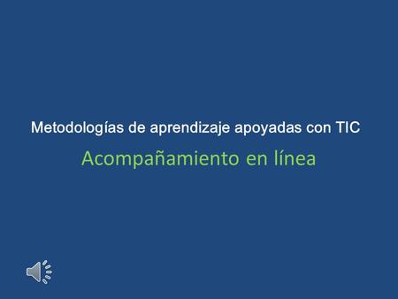 Metodologías de aprendizaje apoyadas con TIC Acompañamiento en línea.