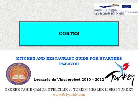 CORTES KITCHEN AND RESTAURANT GUIDE FOR STARTERS F&B4YOU Leonardo da Vinci project 2010 – 2012 OZDERE TAHIR ÇAMUR OTELCILIK ve TURIZM MESLEK LISESI-TURKEY.