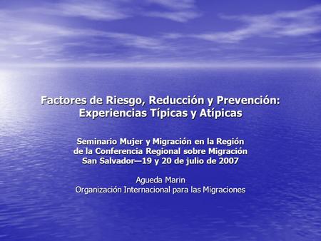 Factores de Riesgo, Reducción y Prevención: Experiencias Típicas y Atípicas Seminario Mujer y Migración en la Región de la Conferencia Regional sobre Migración.