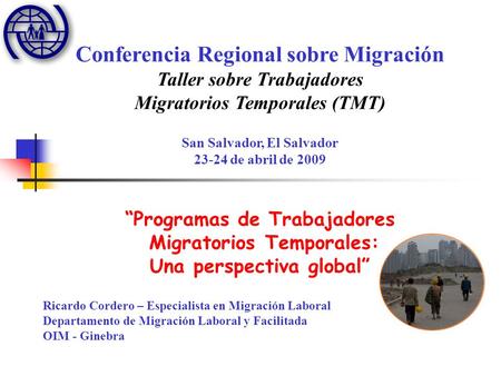 Conferencia Regional sobre Migración Taller sobre Trabajadores Migratorios Temporales (TMT) San Salvador, El Salvador 23-24 de abril de 2009 “Programas.