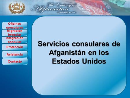 Servicios consulares de Afganistán en los Estados Unidos Oficinas consulares Migración irregular Integración consular Protección Asistencia Contacto.