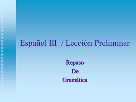 Español III / Lección Preliminar RepasoDeGramática.