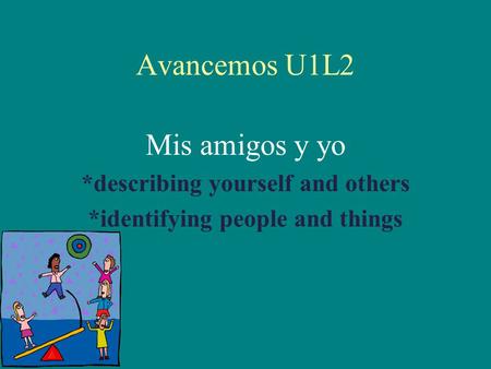 Avancemos U1L2 Mis amigos y yo *describing yourself and others *identifying people and things.