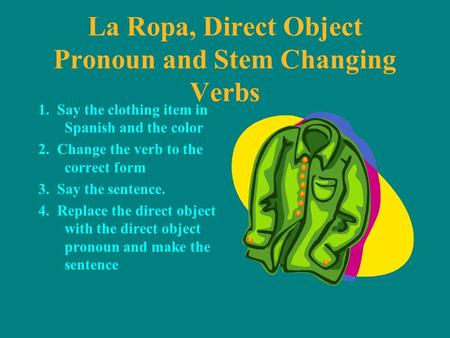 La Ropa, Direct Object Pronoun and Stem Changing Verbs 1. Say the clothing item in Spanish and the color 2. Change the verb to the correct form 3. Say.
