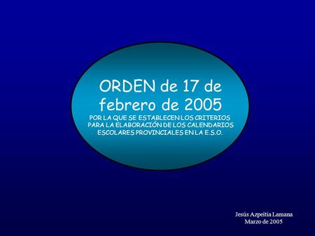 ORDEN de 17 de febrero de 2005 POR LA QUE SE ESTABLECEN LOS CRITERIOS PARA LA ELABORACIÓN DE LOS CALENDARIOS ESCOLARES PROVINCIALES EN LA E.S.O. Jesús.