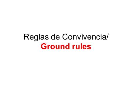 Reglas de Convivencia/ Ground rules. Respeto/Respect Somos todos expertos y sabemos mucho de nuestros temas. We're all experts and very knowledgeable.