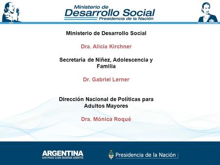 Ministerio de Desarrollo Social Dra. Alicia Kirchner Secretaría de Niñez, Adolescencia y Familia Dr. Gabriel Lerner Dirección Nacional de Políticas para.