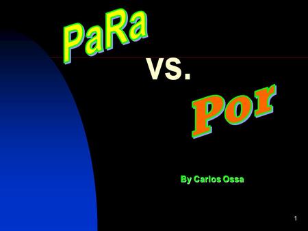 1 vs. By Carlos Ossa. Introduction Even though the English preposition for translates in Spanish as both : por and para they cannot be used interchangeably.