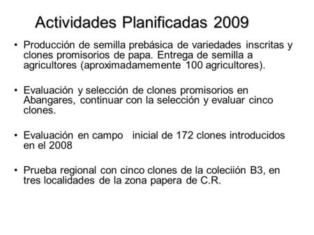 Actividades Planificadas 2009 Producción de semilla prebásica de variedades inscritas y clones promisorios de papa. Entrega de semilla a agricultores (aproximadamemente.