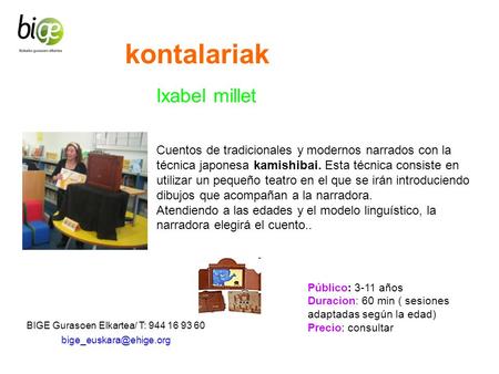 BIGE Gurasoen Elkartea/ T: 944 16 93 60 Cuentos de tradicionales y modernos narrados con la técnica japonesa kamishibai. Esta técnica.