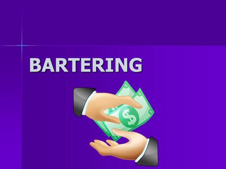 BARTERING. What is Bartering? Bartering is negotiating a lower price between a buyer and a seller of a good or service Bartering is negotiating a lower.