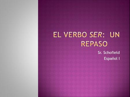 Sr. Schofield Español I. In Spanish, the verb SER (to be) is also used to describe or define people or things, to say where people are from, to give the.