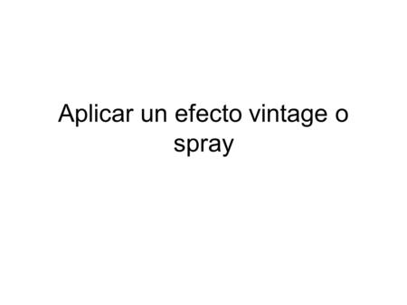 Aplicar un efecto vintage o spray. Este efecto o recurso es muy utilizado en todo tipo de publicidad y aunque el efecto vintage o spray es un diseño o.