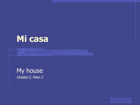 Mi casa My house Unidad 2, Paso 2 La casa House, home.