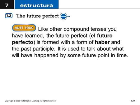 Copyright © 2008 Vista Higher Learning. All rights reserved.7.2-1  Like other compound tenses you have learned, the future perfect (el futuro perfecto)