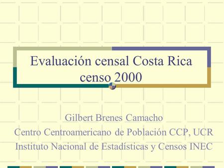 Evaluación censal Costa Rica censo 2000 Gilbert Brenes Camacho Centro Centroamericano de Población CCP, UCR Instituto Nacional de Estadísticas y Censos.