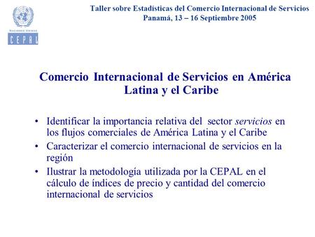 Taller sobre Estadísticas del Comercio Internacional de Servicios Panamá, 13 – 16 Septiembre 2005 Comercio Internacional de Servicios en América Latina.