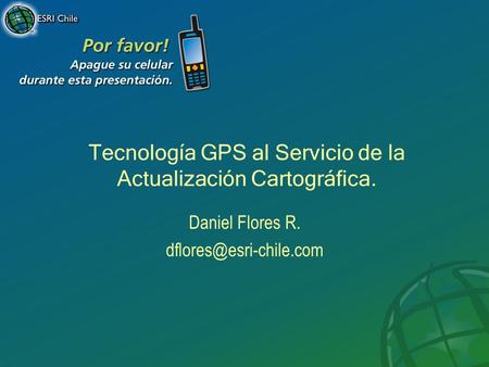 Tecnología GPS al Servicio de la Actualización Cartográfica. Daniel Flores R.