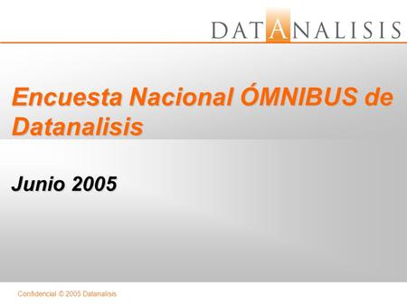 Confidencial © 2005 Datanalisis Encuesta Nacional ÓMNIBUS de Datanalisis Junio 2005.