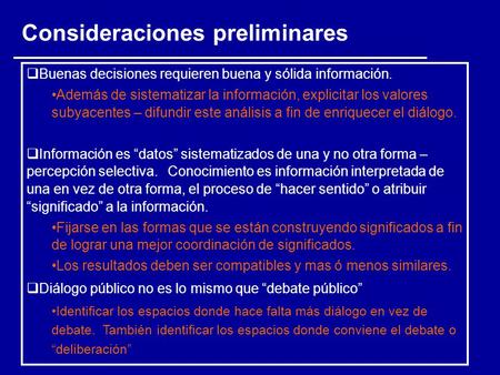 Consideraciones preliminares  Buenas decisiones requieren buena y sólida información. Además de sistematizar la información, explicitar los valores subyacentes.