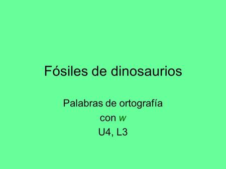 Fósiles de dinosaurios Palabras de ortografía con w U4, L3.