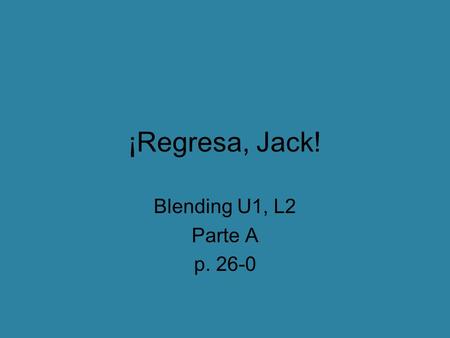 ¡Regresa, Jack! Blending U1, L2 Parte A p. 26-0.