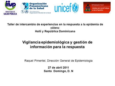 Taller de intercambio de experiencias en la respuesta a la epidemia de cólera: Haití y República Dominicana Raquel Pimentel, Dirección General de Epidemiologia.