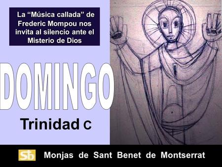 Monjas de Sant Benet de Montserrat Trinidad C La “Música callada” de Frederic Mompou nos invita al silencio ante el Misterio de Dios La “Música callada”