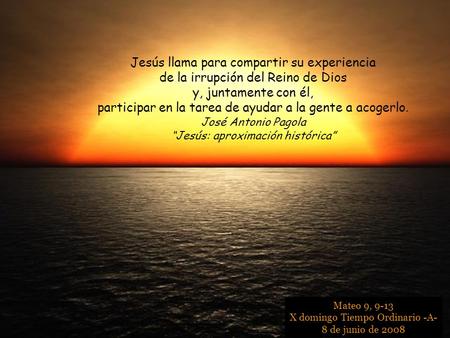 Jesús llama para compartir su experiencia de la irrupción del Reino de Dios y, juntamente con él, participar en la tarea de ayudar a la gente a acogerlo.