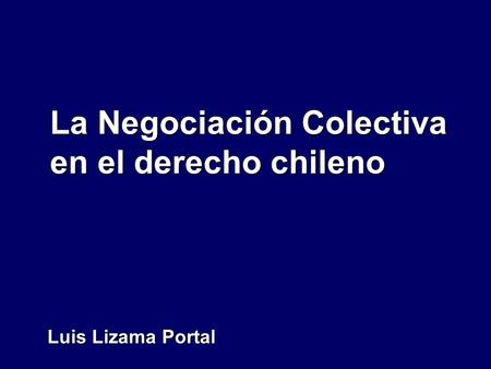 La Negociación Colectiva en el derecho chileno Luis Lizama Portal Luis Lizama Portal.
