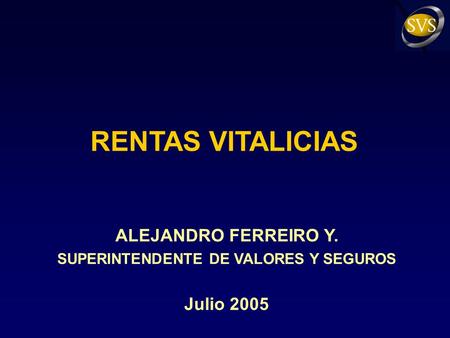 RENTAS VITALICIAS ALEJANDRO FERREIRO Y. SUPERINTENDENTE DE VALORES Y SEGUROS Julio 2005.