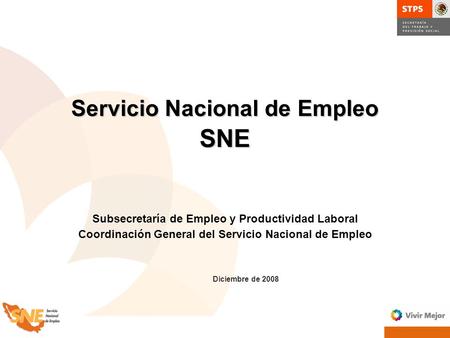 Servicio Nacional de Empleo SNE Subsecretaría de Empleo y Productividad Laboral Coordinación General del Servicio Nacional de Empleo Diciembre de 2008.